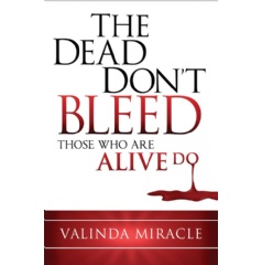 The Dead Dont Bleed: Those Who Are Alive Do
Written by Valinda Miracle