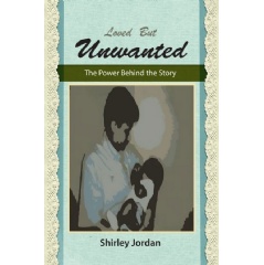 Loved but Unwanted: The Power behind the Story
by Shirley Jordan
