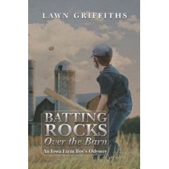 Batting Rocks over the Barn: An Iowa Farm Boy’s Odyssey
by Lawn Griffiths