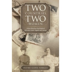 Two Countries, Two Women
A Story Based on True Events of Adventure, Faith, Tragedy, and Courage
by Irene Cote Single