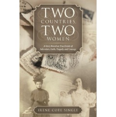 Two Countries, Two Women
A Story Based on True Events of Adventure, Faith, Tragedy, and Courage
by Irene Cote Single