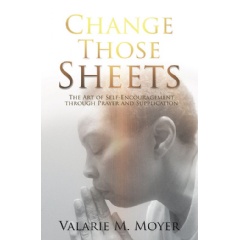 Change Those Sheets: The Art of Self-Encouragement through Prayer and Supplication
by Valarie M. Moyer