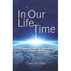 In Our Life Time: 100 Ideas, Thoughts & Observations for Today’s World
by David McGuigan