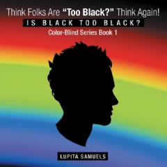Think Folks Are “Too Black?” Think Again!
Is Black Too Black?
by Lupita Samuels