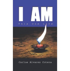 I Am: This One Life
by Carlos Alvarez Cotera