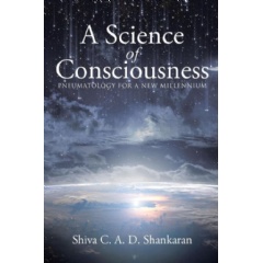 A Science of Consciousness: Pneumatology for a New Millennium by Shiva C. A. D. Shankaran