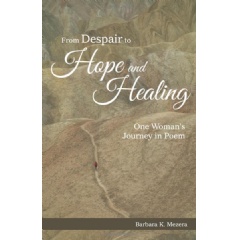 From Despair to Hope and Healing: One Womans Journey in Poem
by Barbara K. Mezera
