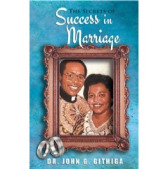 The Secrets of Success in Marriage 
by Dr. John G. Githiga