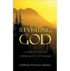 Revisiting God: A Common Sense Approach to Theism
by Joseph B. Onyango Okello