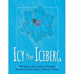 Icy the Iceberg
Written by Larry Friend
Illustrated by Sidney Mindy Makis