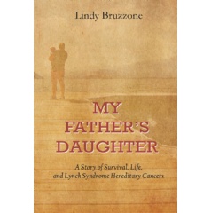 My Father’s Daughter: A Story of Survival, Life, and Lynch Syndrome Hereditary Cancers
by Lindy Bruzzone