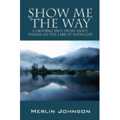 Show Me the Way: A Gripping True Story about Terror on the Lake at Midnight
by Merlin Johnson