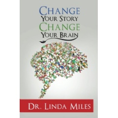 Change Your Story Change Your Brain by Dr. Linda Miles