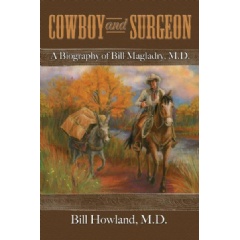 Cowboy and Surgeon: A Biography of Bill Magladry, MD, by Bill Howland, MD