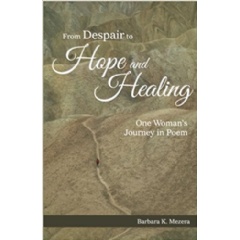 From Despair to Hope and Healing: One Womans Journey in Poem by Barbara K. Mezera