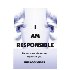 I Am Responsible: The Road to A Better You
by Murdock “Doc” Gibbs