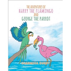 The Adventures of Harry the Flamingo and George the Parrot by Charmica Curry