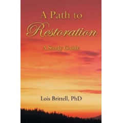 A Path to Restoration: A Study Guide
by Lois Brittell, PhD