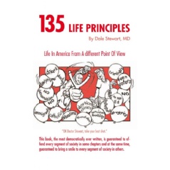 “135 Life Principles: Life in America from a Different Point of View”
by Dale Stewart, MD