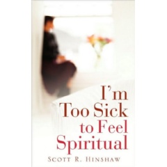 Im Too Sick to Feel Spiritual
by Scott R. Hinshaw