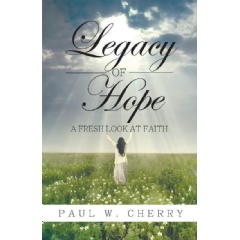 Legacy of Hope
A Fresh Look at Faith
by Paul W. Cherry