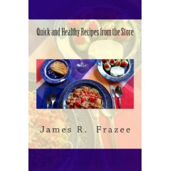 “Quick and Healthy Recipes from the Store”
by Dr. James R. Frazee