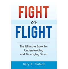 Fight or Flight: The Ultimate Book on Understanding and Managing Stress by Gary R. Plaford