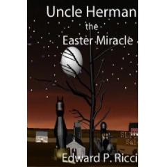 Uncle Herman: The Easter Miracle
by Edward P. Ricci