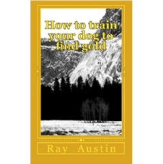 How to Train Your Dog to Find Gold by Ray Austin