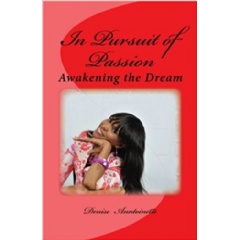 In Pursuit of Passion: Awakening the Dream by Denise Anntoinette