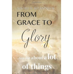 From Grace to Glory: A Little Bit about a Lot of Things by Naomi Ruth Jones Kilpatrick
