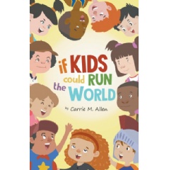 If Kids Could Run The World by Carrie M. Allen