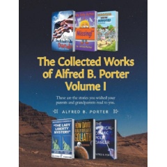 The Collected Works of Alfred B. Porter Volume I by Alfred B. Porter