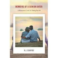 Memoirs of a Senior Dater: A Humorous Look at Dating Past 40 by R. J. Scaffidi