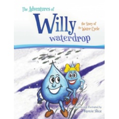 The Adventures of Willy Waterdrop: The Story of the Water Cycle by Barnie Slice