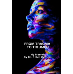 From Trauma to Triumph, a Memoir by Dr. Robin Gethers, Commended by The US Review of Books