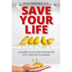 Save Your Life  A Guide To Detoxification For 21st Century Illnesses by Rita Ferraro, ND