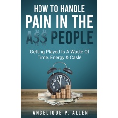 “How To Handle Pain-In-The-A$$ People” by Angelique P. Allen