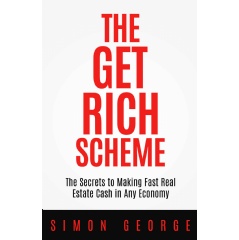 “The Get Rich Scheme: The Secretes to Making Fast Real Estate Cash in Any Economy” by Simon George