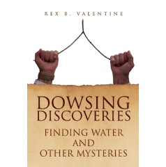 Dowsing Discoveries: Finding Water and Other Mysteries by Rex B. Valentine
