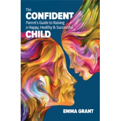 The Confident Parent’s Guide to Raising a Happy, Healthy & Successful Child
