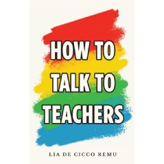 How to Talk to Teachers by Lia De Cicco Remu