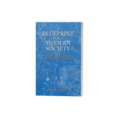A Blueprint for a Modern Society: Redesigning Democracy, Novel Solutions for Consolidation of Power in Government, Fair Taxation, Election Fraud, Immigration, and Equitable Access to the Law.