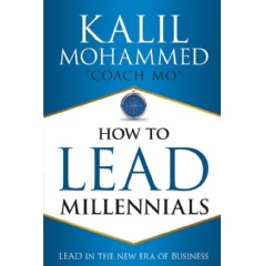 How to Lead Millennials: Lead in the New Era of Business by Kalil Mohammed