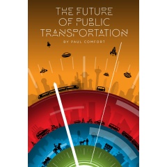 “The Future of Public Transportation” the new book by Public Transit Evangelist Paul Comfort and 40 top transit leaders, futurists and associations will be published on March 1, 2020 on Amazon.
