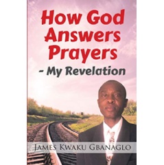 How God Answers My Prayers by James Kwaku Gbanaglo
