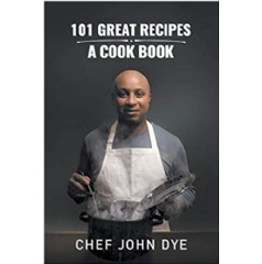 “101 Great Recipes: A Cookbook” by Chef John Dye