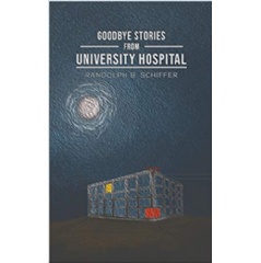 Goodbye Stories from University Hospital by Randolph Schiffer