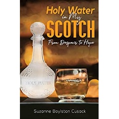 Holy Water in My Scotch: From Despair to Hope by Suzanne Boylston Cusack