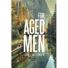 For Aged Men by: Leon J Alexander